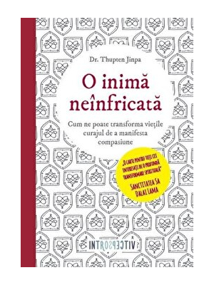 O Inima Neinfricata. O inima neinfricata. Cum ne poate transforma vietile curajul de a manifesta compasiune
